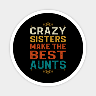 Crazy Sisters Make The Best Aunts Magnet